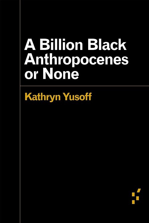 Cover Art for 9781517907532, A Billion Black Anthropocenes or None (Forerunners: Ideas First) by Kathryn Yusoff