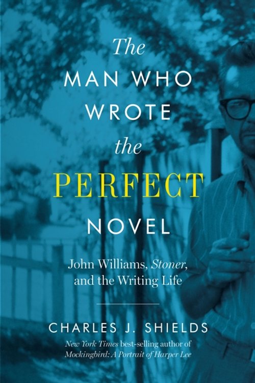 Cover Art for 9781477317365, The Man Who Wrote the Perfect Novel: John Williams, Stoner, and the Writing Life by Charles J. Shields