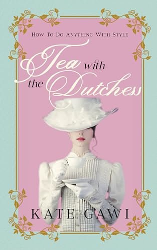 Cover Art for 9781923265493, Tea with the Dutchess: How to do anything with style by Kate Gawi