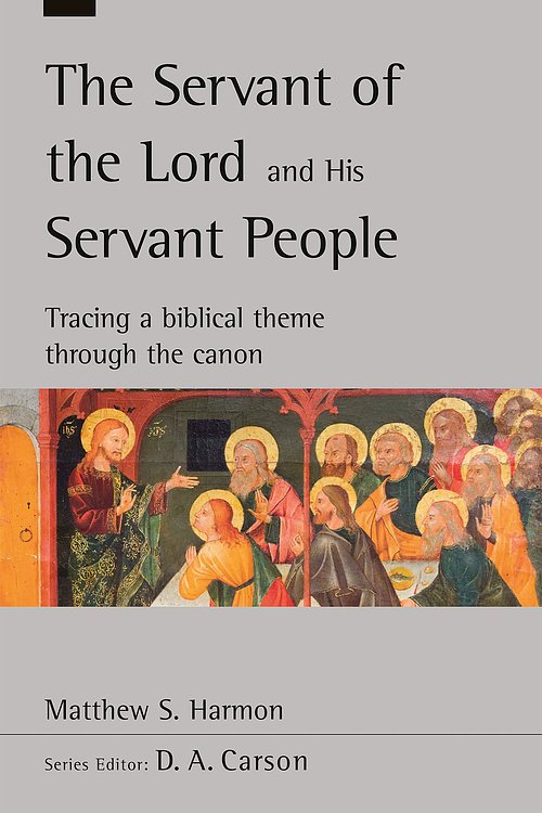 Cover Art for 9781789742107, The Servant of the Lord and his Servant People: Tracing A Biblical Theme Through The Canon (New Studies in Biblical Theology) by Matthew S. Harmon