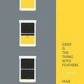 Cover Art for 9780606393607, Grief Is the Thing with Feathers by Max Porter