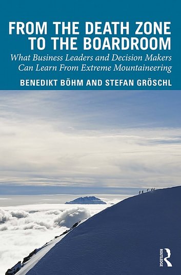 Cover Art for 9780429809392, From the Death Zone to the Boardroom: What Business Leaders and Decision Makers Can Learn From Extreme Mountaineering by Benedikt Boehm, Stefan Groschl