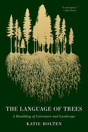 Cover Art for 9781959030782, The Language of Trees: A Rewilding of Literature and Landscape by Katie Holten