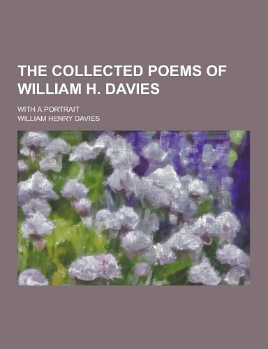 Cover Art for 9781230247823, The Collected Poems of William H. Davies; With a Portrait by William Henry Davies