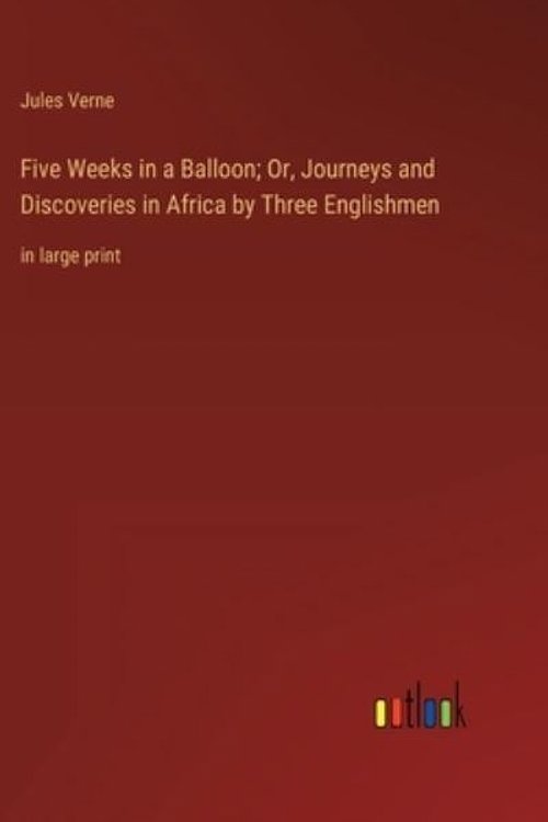 Cover Art for 9783368328436, Five Weeks in a Balloon; Or, Journeys and Discoveries in Africa by Three Englishmen: in large print by Jules Verne
