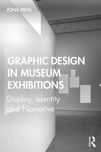 Cover Art for 9781138350373, Graphic Design in Museum Exhibitions: Display, Identity and Narrative by Jona Piehl