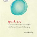 Cover Art for 9780735207783, Spark Joy: An Illustrated Master Class on the Art of Organizing and Tidying Up by Marie Kondo