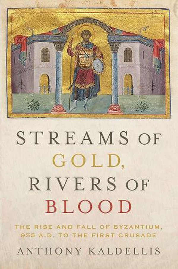 Cover Art for 9780190053208, Streams of Gold, Rivers of Blood: The Rise and Fall of Byzantine, 955 A.D. to the First Crusade (Onassis Series in Hellenic Culture) by Anthony Kaldellis