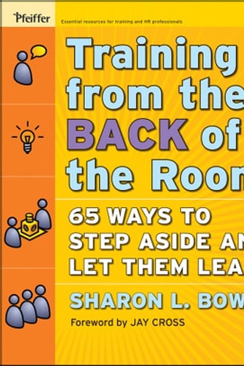 Cover Art for 9780470472170, Training From the Back of the Room!: 65 Ways to Step Aside and Let Them Learn by Sharon L. Bowman