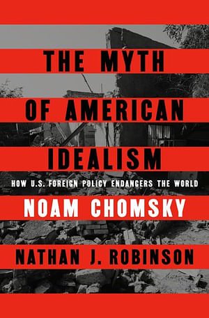 Cover Art for 9780593656327, The Myth of American Idealism by Noam Chomsky, Nathan J. Robinson