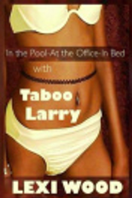 Cover Art for 9781500908409, In the Pool - at the Office - in Bed With Taboo Larry by Lexi Wood