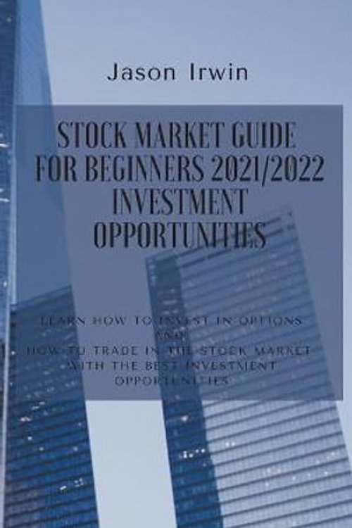 Cover Art for 9781914599682, STOCK MARKET GUIDE FOR BEGINNERS 2021/2022 - INVESTMENT OPPORTUNITIES: Learn how to invest in options and how to trade in the stock market with the best investment opportunities (2) by Jason Irwin