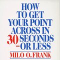 Cover Art for 9780671856465, How to Get Your Point Across in 30 Seconds or Less by Milo O. Frank