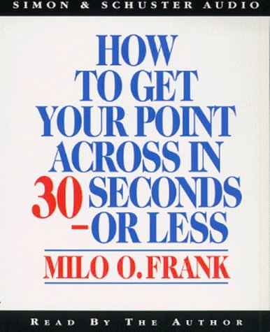 Cover Art for 9780671856465, How to Get Your Point Across in 30 Seconds or Less by Milo O. Frank