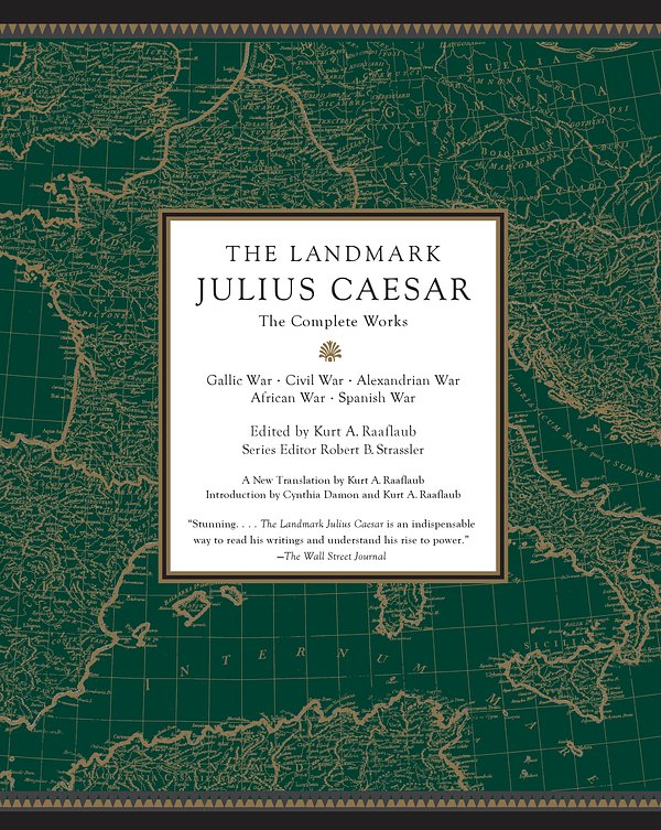 Cover Art for 9780307455444, The Landmark Julius Caesar: The Complete Works; Gallic War, Civil War, Alexandrian War, African War, and Spanish War by Kurt A. Raaflaub