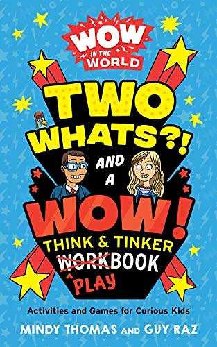 Cover Art for B087QZ7541, Wow in the World: Two Whats?! and a Wow! Think & Tinker Playbook: Activities and Games for Curious Kids by Mindy Thomas, Guy Raz