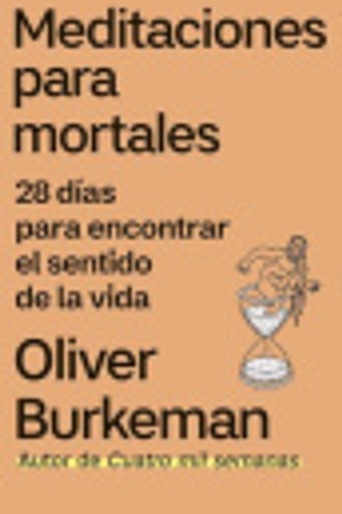 Cover Art for 9788411003438, Meditaciones para mortales: 28 días para encontrar el sentido de la vida by Oliver Burkeman