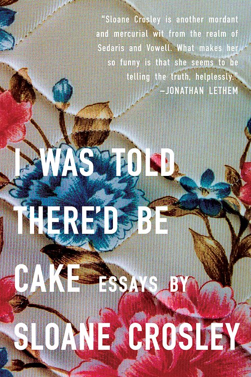 Cover Art for 9781594483066, I Was Told There’d Be Cake by Sloane Crosley