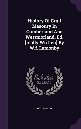 Cover Art for 9781342890504, History of Craft Masonry in Cumberland and Westmorland, Ed. [Really Written] by W.F. Lamonby by W F. Lamonby