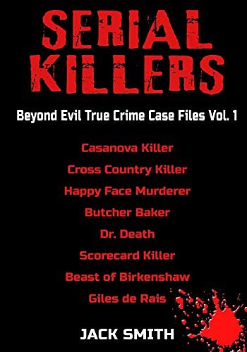 Cover Art for 9781983237713, Serial Killers - Beyond Evil True Crime Case Files - Vol. 1: Casanova Killer, Cross Country Killer, Happy Face Murderer, Butcher Baker, Dr. Death, Scorecard Killer, Beast of Birkenshaw, Gilles de Rais by Jack Smith