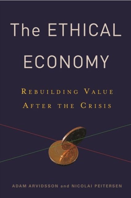Cover Art for 9780231152655, The Ethical Economy: Rebuilding Value After the Crisis by Adam Arvidsson