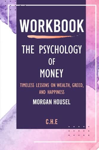 Cover Art for 9798785456303, Workbook: The Psychology of Money by Morgan Housel: Timeless lessons on wealth, greed, and happiness (C.H.E) by C.H.E