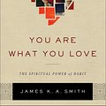 Cover Art for 9781493403660, You Are What You Love: The Spiritual Power of Habit by James K. A. Smith