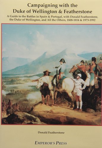 Cover Art for 9780962665592, Campaigning with the Duke of Wellington and Featherstone by Donald F. Featherstone
