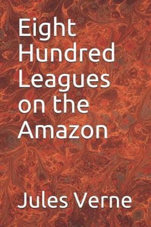 Cover Art for 9781099249228, Eight Hundred Leagues on the Amazon by Jules Verne