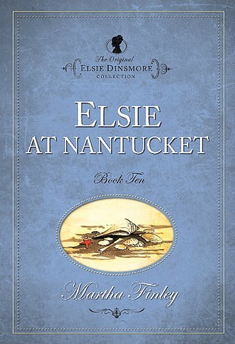 Cover Art for 9781598564099, The Original Elsie Dinsmore Collection: Elsie at Nantucket v. 10 by Martha Finley