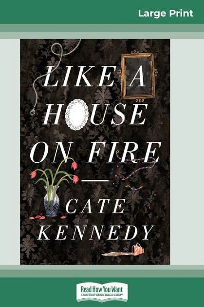 Cover Art for 9781531841805, Like a House on Fire by Cate Kennedy