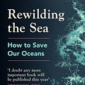 Cover Art for 9781529144161, Rewilding the Sea: How to Save our Oceans by Charles Clover