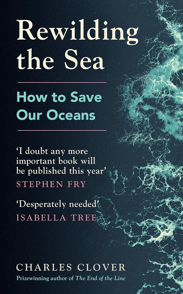 Cover Art for 9781529144161, Rewilding the Sea: How to Save our Oceans by Charles Clover