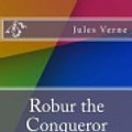 Cover Art for 9781532900082, Robur the Conqueror by Jules Verne