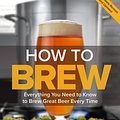 Cover Art for 9781938469367, How To Brew: Everything You Need to Know to Brew Great Beer Every Time by John J. Palmer