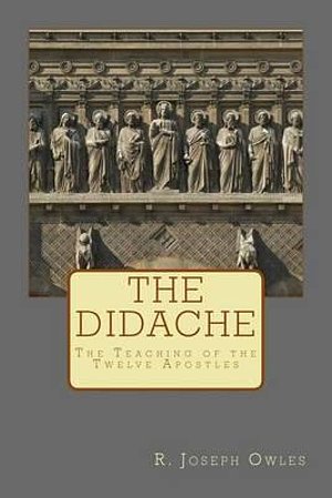 Cover Art for 9781495240898, The Didache: The Teaching of the Twelve Apostles by R Joseph Owles
