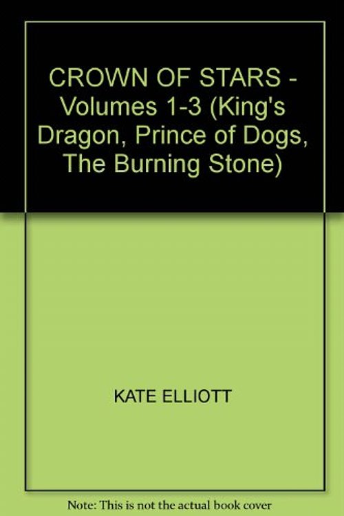 Cover Art for 9781111770464, CROWN OF STARS - Volumes 1-3 (King's Dragon, Prince of Dogs, The Burning Stone) by KATE ELLIOTT