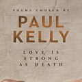 Cover Art for 9781760892685, Love is Strong as Death: Poems chosen by Paul Kellyly by Paul Kelly