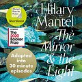 Cover Art for B07S319Y1Q, The Mirror and the Light: The Wolf Hall Trilogy - The Mirror and the Light: An Adaptation in 30 Minute Episodes by Hilary Mantel