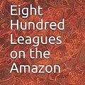 Cover Art for 9781099249228, Eight Hundred Leagues on the Amazon by Jules Verne