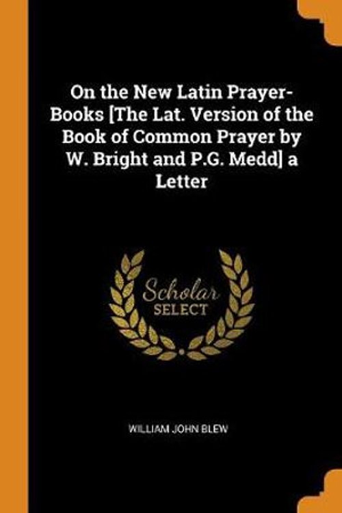 Cover Art for 9780342486465, On the New Latin Prayer-Books [The Lat. Version of the Book of Common Prayer by W. Bright and P.G. Medd] a Letter by William John Blew