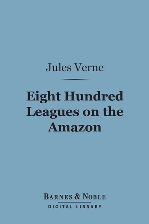 Cover Art for 9781411459786, Eight Hundred Leagues on the Amazon by Jules Verne