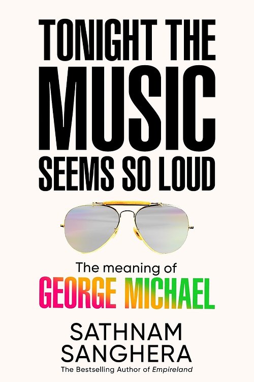 Cover Art for 9781035063871, Tonight the Music Seems So Loud: The Meaning of George Michael by Sathnam Sanghera