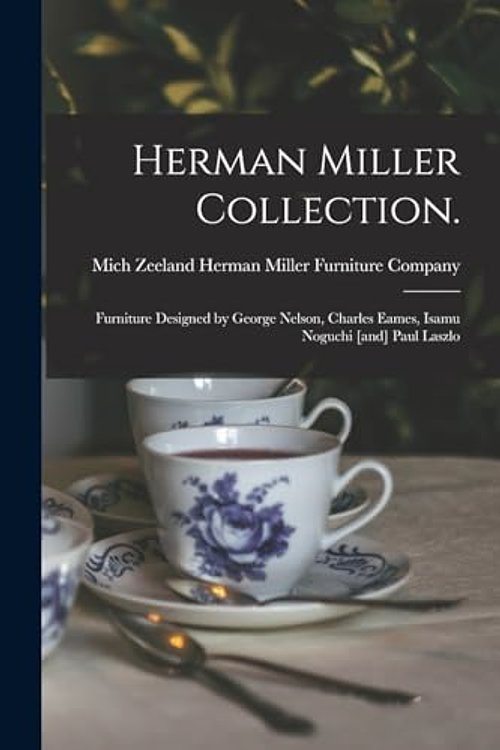Cover Art for 9781014892713, Herman Miller Collection.: Furniture Designed by George Nelson, Charles Eames, Isamu Noguchi [and] Paul Laszlo by Zeel Herman Miller Furniture Company