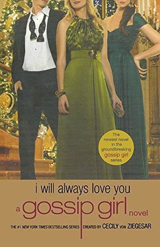 Cover Art for B010EVV1TI, Gossip Girl: I Will Always Love You: A Gossip Girl novel Paperback ¨C November 23, 2010 by Cecily Von Ziegesar