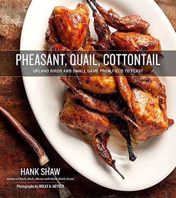 Cover Art for 9780996944816, Pheasant, Quail, Cottontail: Upland Birds and Small Game from Field to Feast by Hank Shaw