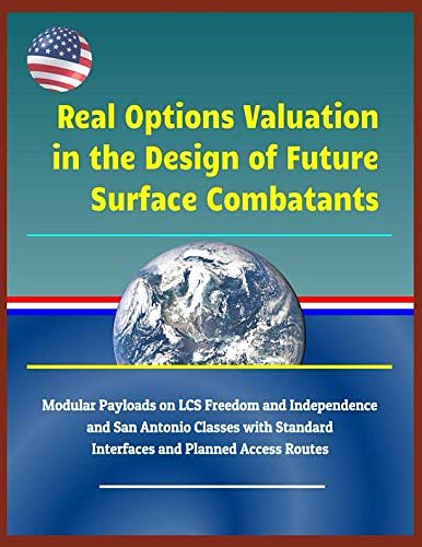 Cover Art for 9781718156302, Real Options Valuation in the Design of Future Surface Combatants - Modular Payloads on Lcs Freedom and Independence and San Antonio Classes with Standard Interfaces and Planned Access Routes by U S Military