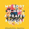 Cover Art for 9781587435454, My Body Is Not a Prayer Request: Disability Justice in the Church by Amy Kenny