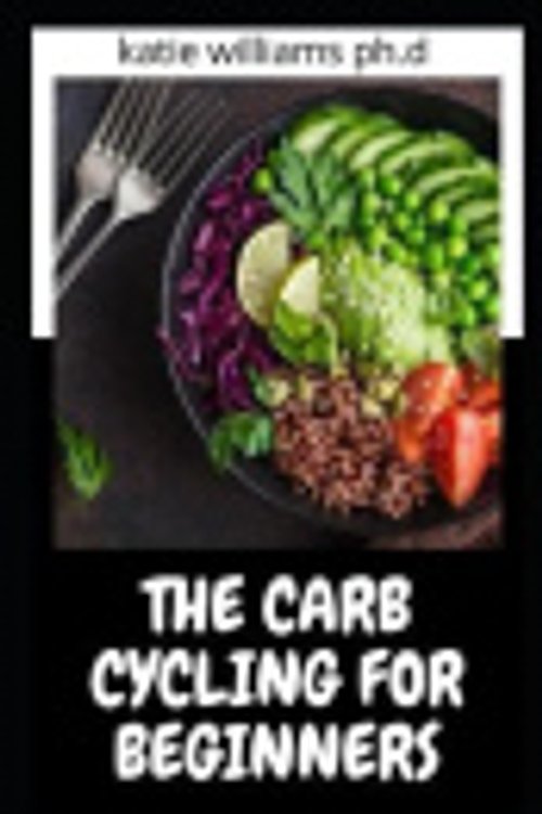 Cover Art for 9798734368114, The Carb Cycling for Beginners: Prefcet Carb Cycling Guide Plus Healthy and Delicous Recipes to Mange Weight Fat Loss & Type 2 Diabetes by Williams Ph.D, Katie