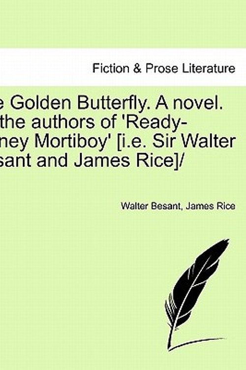 Cover Art for 9781241479916, The Golden Butterfly. a Novel. by the Authors of 'Ready-Money Mortiboy' [I.E. Sir Walter Besant and James Rice]/ by Walter Besant